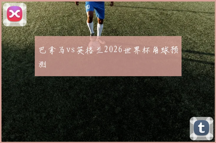 巴拿马vs英格兰2026世界杯角球预测