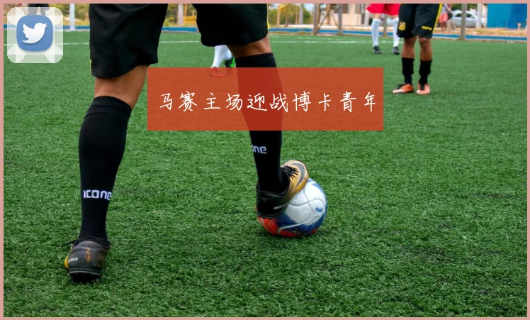 马赛主场迎战博卡青年