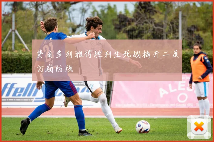 费南多利雅得胜利生死战梅开二度打崩防线