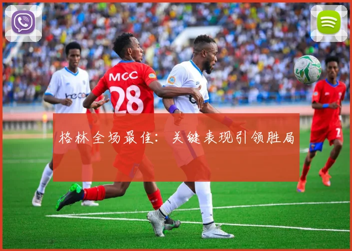 格林全场最佳：关键表现引领胜局