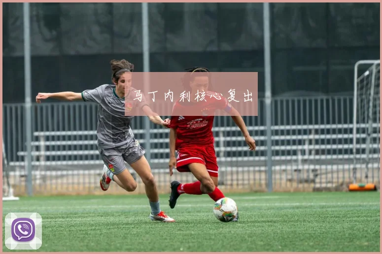 马丁内利核心复出