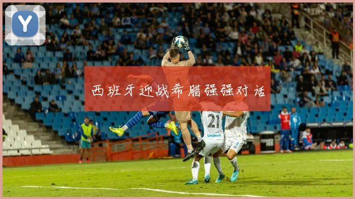 西班牙迎战希腊强强对话