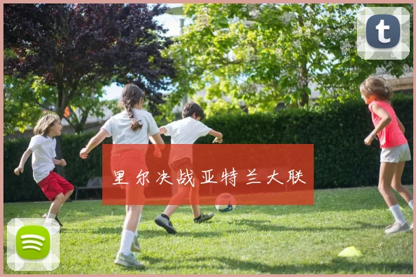 里尔决战亚特兰大联