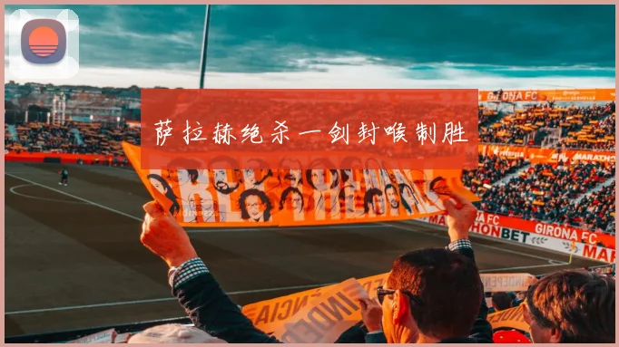 萨拉赫绝杀一剑封喉制胜