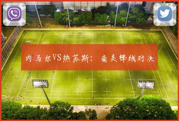 内马尔VS热苏斯：南美锋线对决