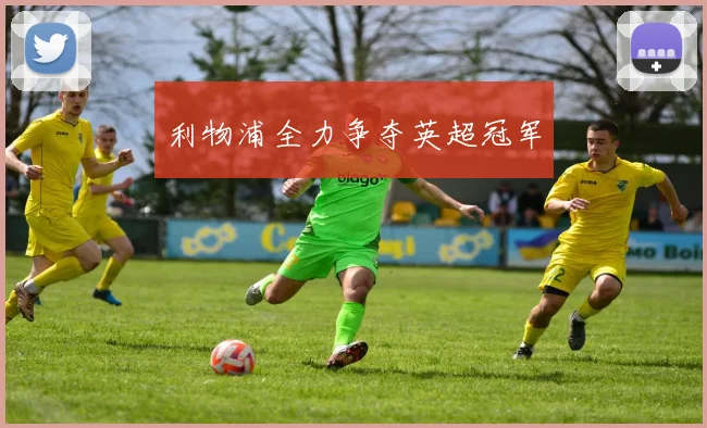 利物浦全力争夺英超冠军