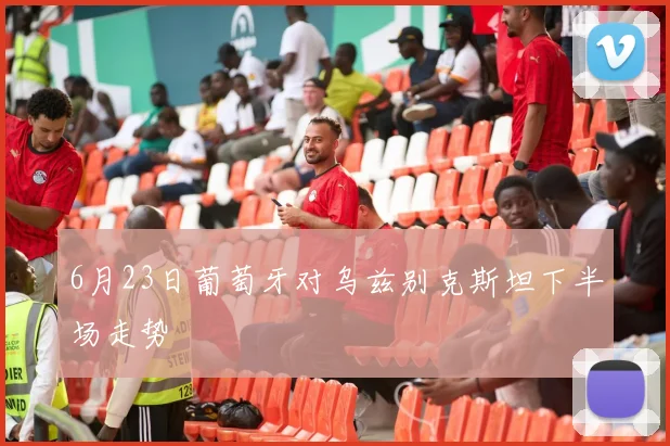 6月23日葡萄牙对乌兹别克斯坦下半场走势