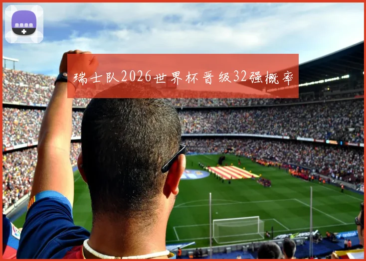 瑞士队2026世界杯晋级32强概率